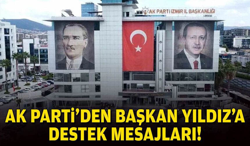 AK Parti’den Başkan Yıldız’a destek mesajları!