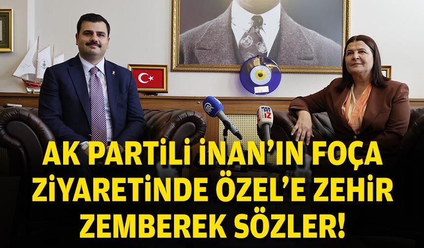 AK Partili İnan'ın Foça ziyaretinde Özel'e zehir zemberek sözler!