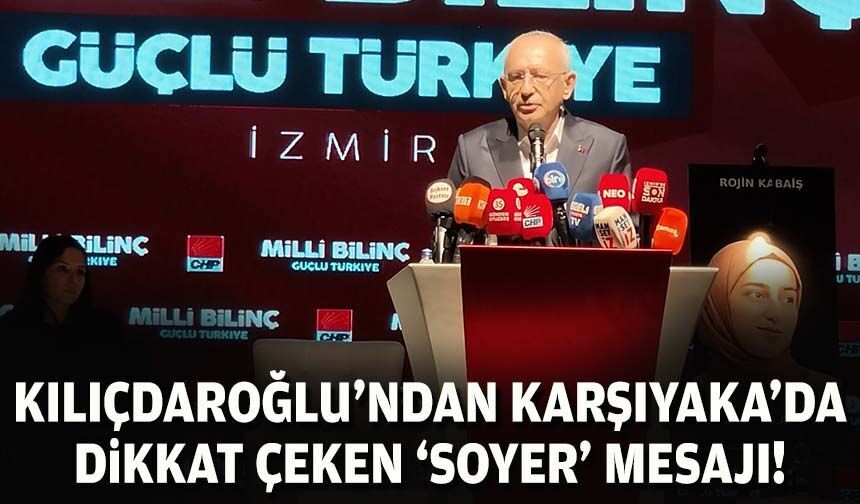 Kılıçdaroğlu'ndan Karşıyaka'da dikkat çeken 'Soyer' mesajı!