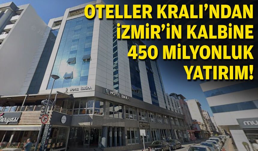 Oteller Kralı’ndan İzmir’in kalbine 450 milyonluk yatırım!