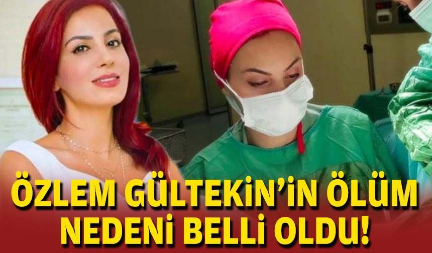 Özlem Gültekin'in ölüm nedeni belli oldu!