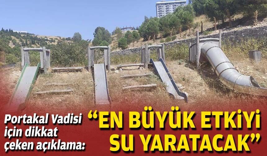 Portakal Vadisi için dikkat çeken açıklama: “En büyük etkiyi su yaratacak”