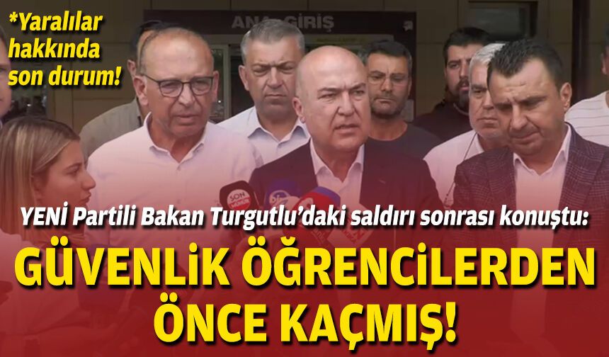 YENİ Partili Bakan Turgutlu’daki saldırı sonrası konuştu: Güvenlik öğrencilerden önce kaçmış!