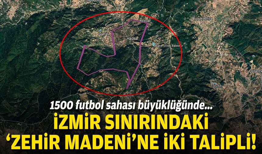 1500 futbol sahası büyüklüğünde... İzmir sınırındaki “zehir madeni”ne 2 talipli!