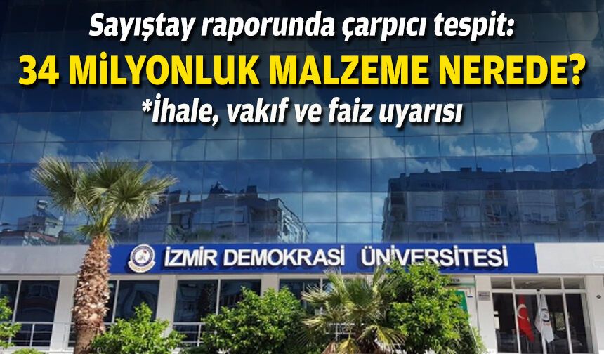 İzmir Demokrasi Üniversitesi’nin Sayıştay raporunda çarpıcı tespit: 34,8 milyon TL’lik malzeme nerede?