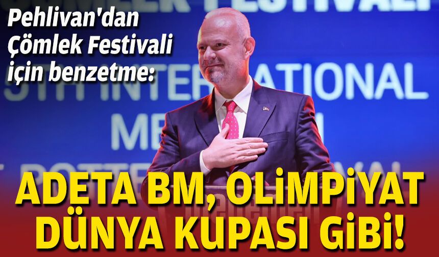 Pehlivan'dan 'Çömlek Festivali' için benzetme: BM, Olimpiyat, Dünya Kupası gibi!