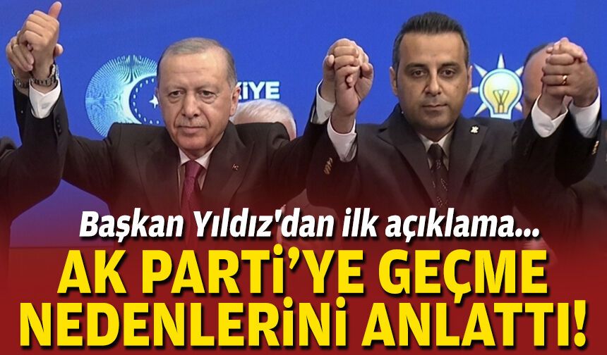 Başkan Yıldız'dan ilk açıklama... AK Parti'ye geçme nedenlerini anlattı!
