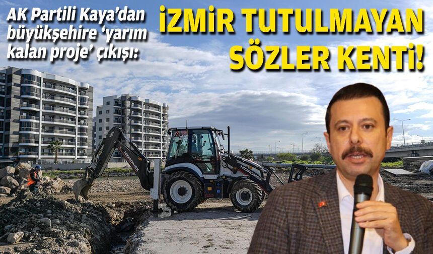 AK Partili Kaya’dan büyükşehire ‘yarım kalan proje’ çıkışı: İzmir tutulmayan sözler kenti!
