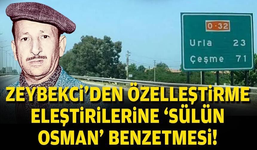 Zeybekci’den otoyol ve köprü özelleştirmesi eleştirilerine ‘Sülün Osman’ benzetmesi!