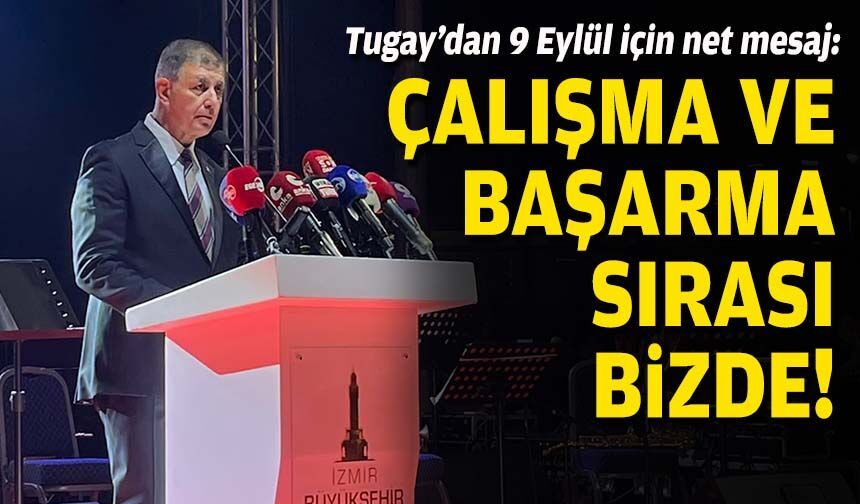 Tugay’dan 9 Eylül için net mesaj: Çalışma ve başarma sırası bizde!