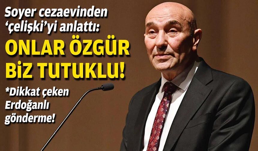 Soyer, cezaevinden 'çelişki'yi anlattı: Onlar özgür, biz tutuklu!