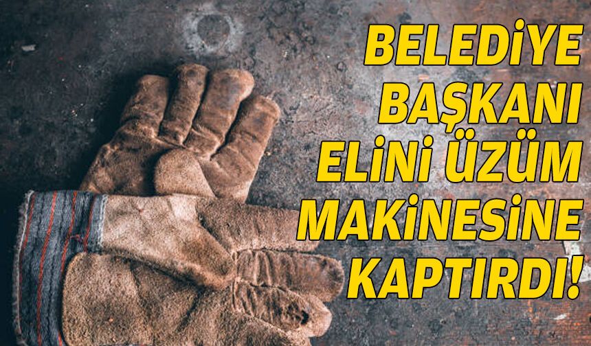 Belediye başkanı elini üzüm makinesine kaptırdı!