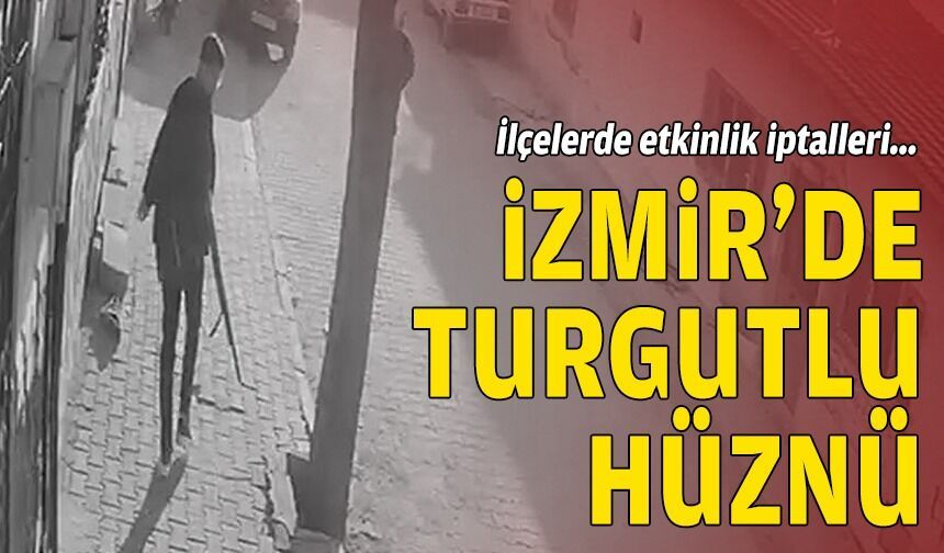 İzmir'de Turgutlu hüznü: İlçelerde etkinlikler iptal!