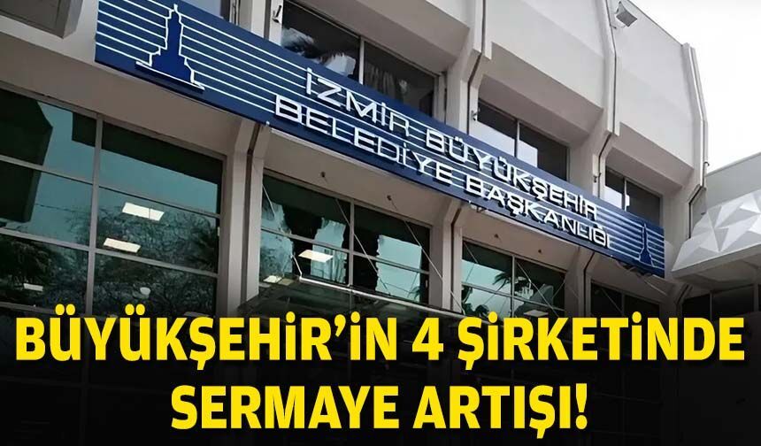 Büyükşehir'in 4 şirketinde sermaye artışı!
