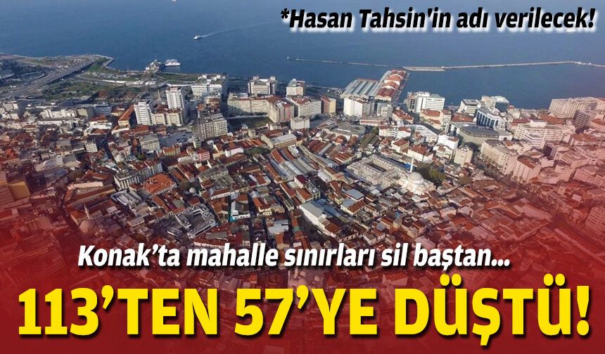 Konak’ta mahalle sınırları sil baştan… 113’ten 57’ye düştü!