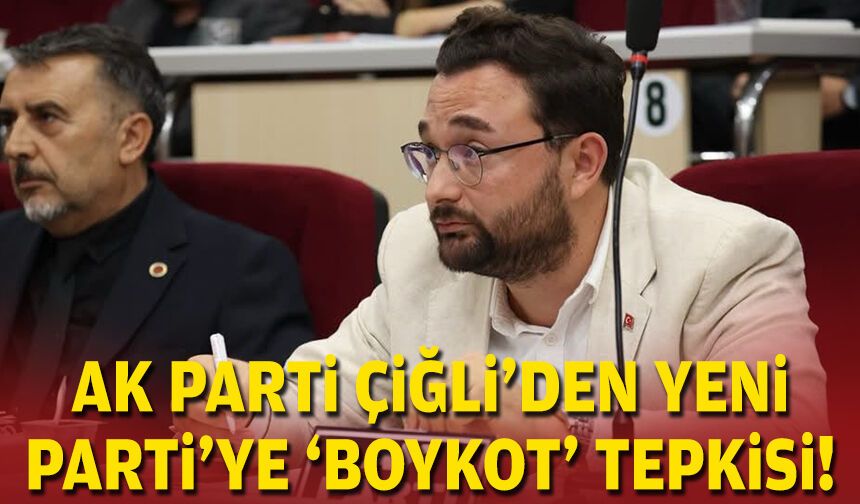 AK Parti Çiğli'den YENİ Parti'ye 'boykot' tepkisi!