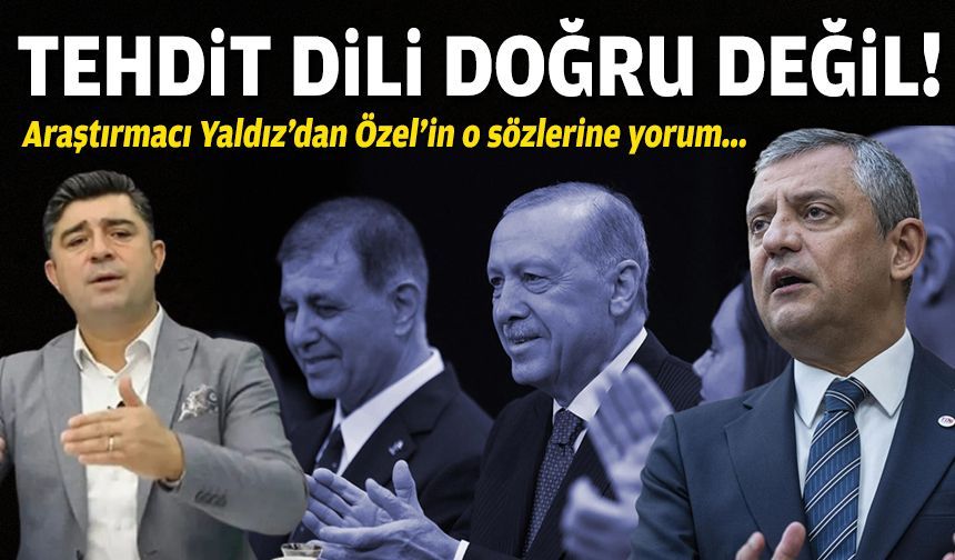 Araştırmacı Yaldız’dan Özel’in o sözlerine yorum: Tehdit dili doğru değil!