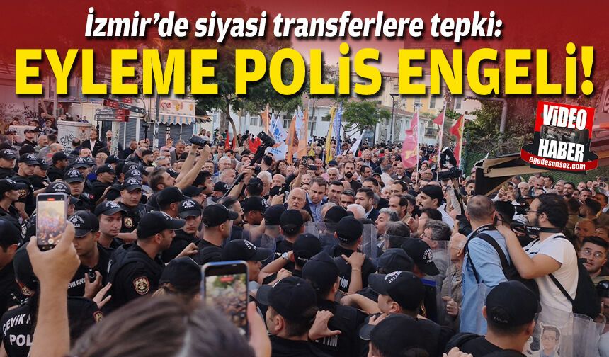 İzmir’de siyasi transferlere tepki: Eyleme polis engeli!