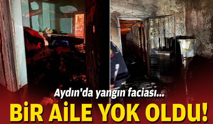 Aydın'da yangın faciası: Bir aile yok oldu!