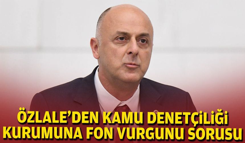 Özlale’den Kamu Denetçiliği Kurumuna fon vurgunu sorusu