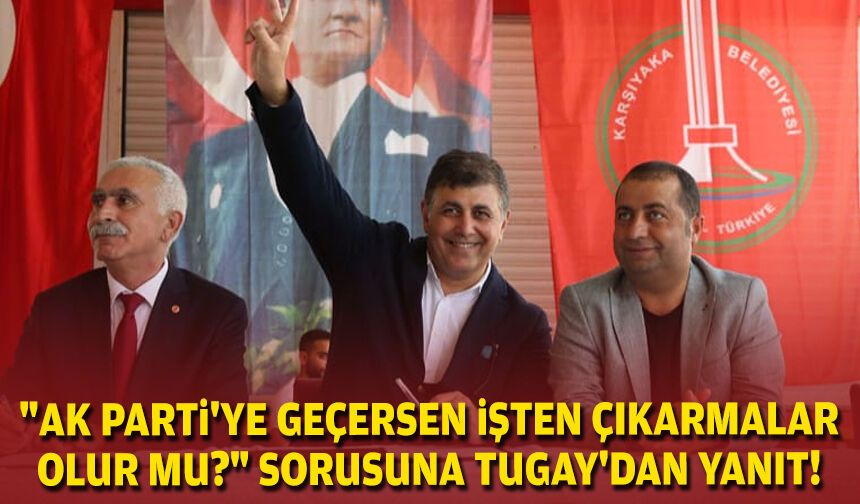"AK Parti'ye geçersen işten çıkarmalar olur mu?" sorusuna Tugay'dan yanıt!