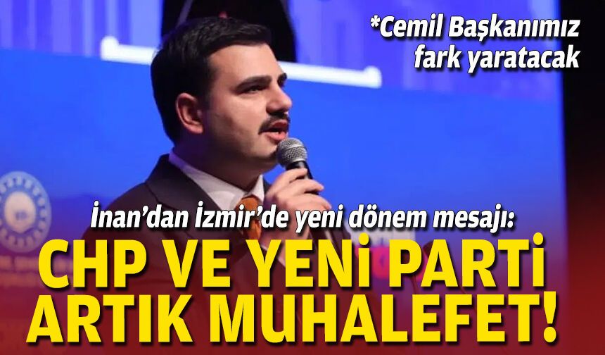 İnan’dan İzmir’de yeni dönem mesajı: “CHP ve YENİ Parti artık muhalefet!