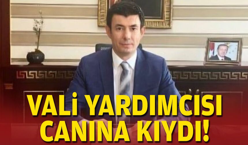 Vali yardımcısı canına kıydı!