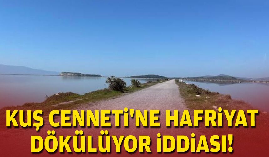 Kuş Cenneti'ne hafriyat dökülüyor iddiası!