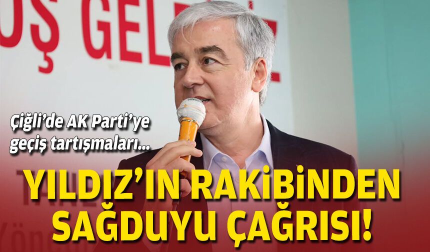 Çiğli’de AK Parti’ye geçiş tartışmaları… Yıldız’ın rakibinden sağduyu çağrısı!