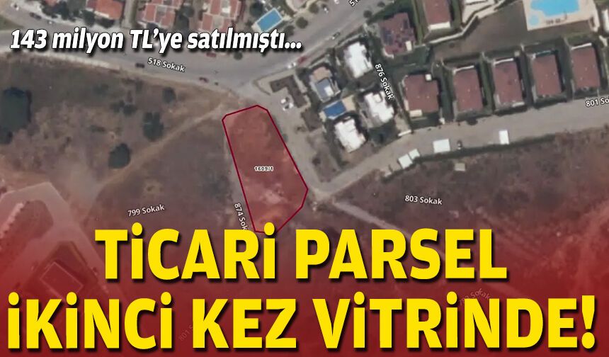 143 milyon TL’ye satılmıştı… Ticari parsel ikinci kez vitrinde!