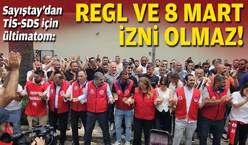 Sayıştay’dan TİS-SDS için ültimatom: Regl ve 8 Mart izni olmaz!