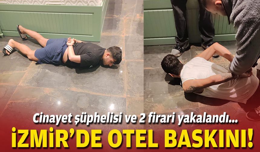 Cinayet şüphelisi ve 2 firari yakalandı... İzmir'de otel baskını!