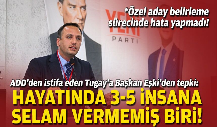 ADD'den istifa eden Tugay'a Başkan Eşki'den tepki: Hayatında 3-5 insana selam vermemiş biri!