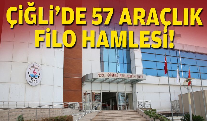 Çiğli’de 57 araçlık filo hamlesi!