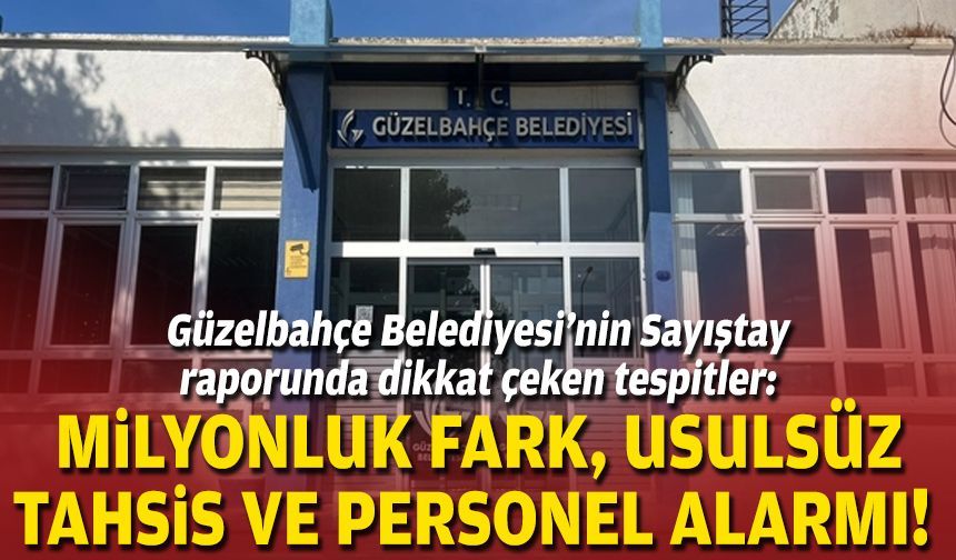 Güzelbahçe Belediyesi’nin Sayıştay raporunda dikkat çeken tespitler: Milyonluk fark, usulsüz tahsis ve personel alarmı!