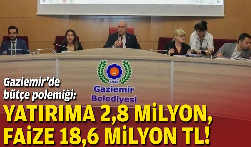 Gaziemir’de bütçe polemiği: Yatırıma 2,8 milyon, faize 18,6 milyon TL!