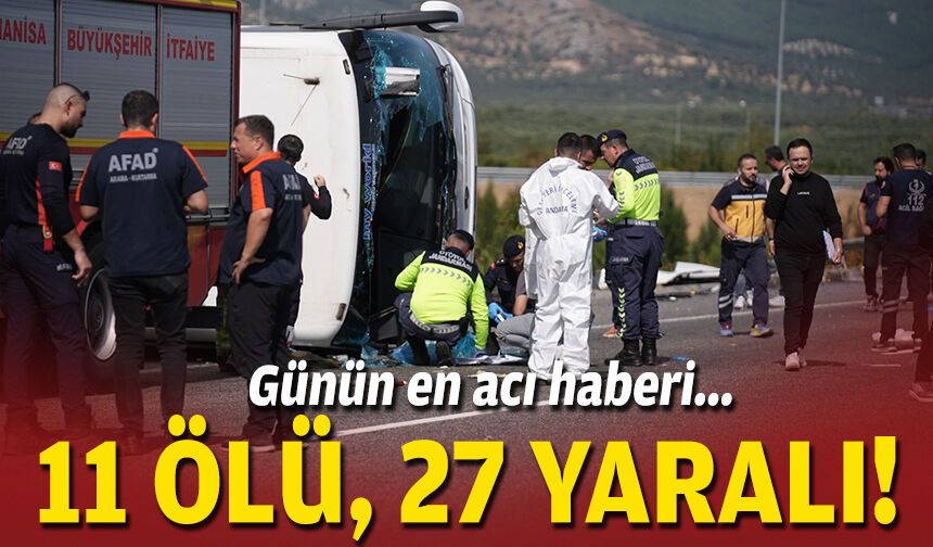 Günün en acı haberi: 11 ölü, 27 yaralı!