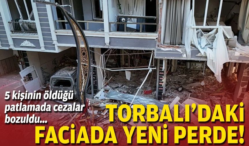 5 kişinin öldüğü patlamada cezalar bozuldu... Torbalı’daki faciada yeni perde!