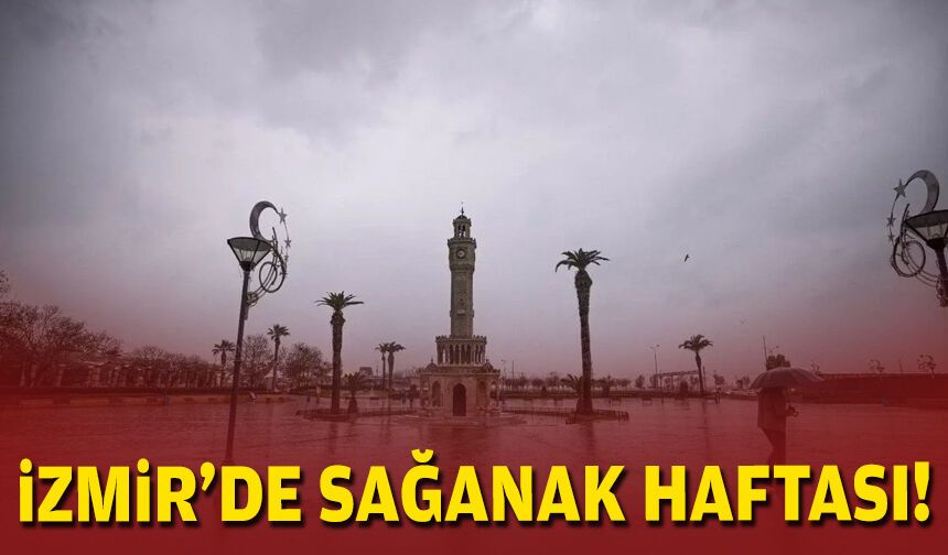 İzmir’de sağanak haftası!