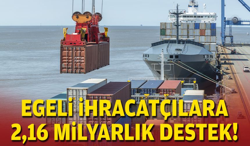 Egeli ihracatçılara 2,16 milyarlık destek!