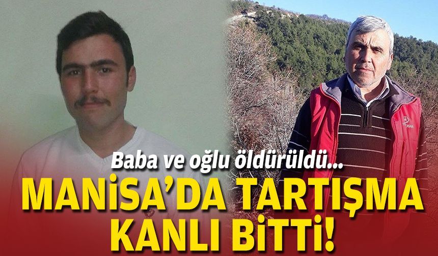 Baba ve oğlu öldürüldü... Manisa’da tartışma kanlı bitti!