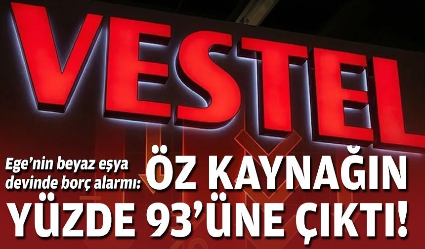 Ege’nin beyaz eşya devinde borç alarmı: Öz kaynağın yüzde 93’üne çıktı!
