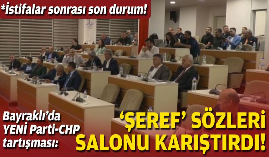 Bayraklı’da YENİ Parti-CHP tartışması: ‘Şeref’ sözleri salonu karıştırdı!
