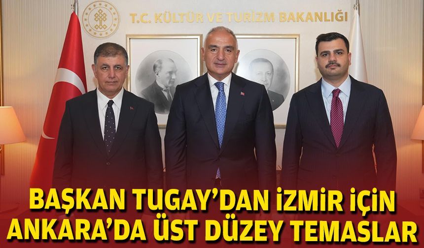 Başkan Tugay’dan İzmir için Ankara’da üst düzey temaslar