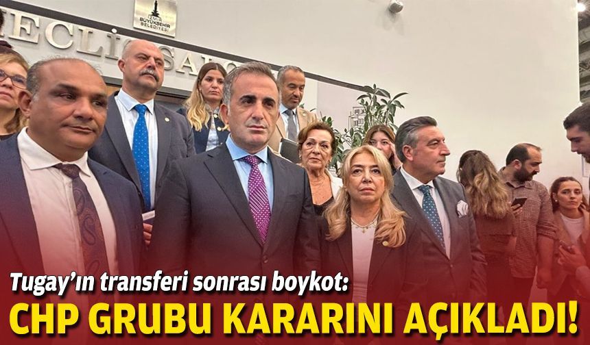 Tugay’ın transferi sonrası boykot: CHP Grubu kararını açıkladı!