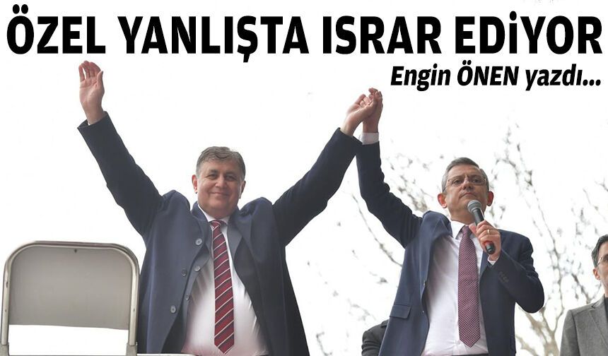 Özel, yanlışta ısrar ediyor