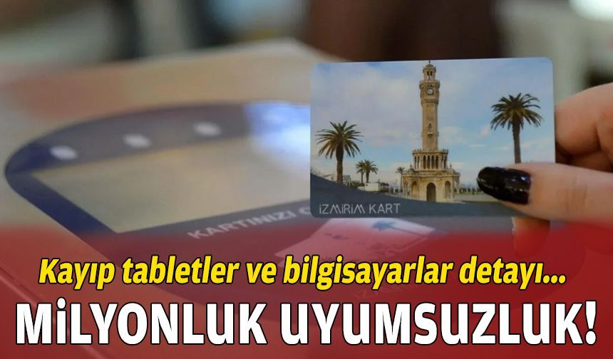 İzmirim Kart’ta milyonluk uyumsuzluk… İZTEK’te 28 tablet kayıp!