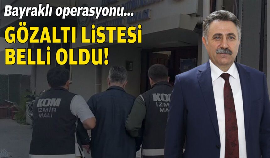 Bayraklı operasyonu: Gözaltı listesi belli oldu!