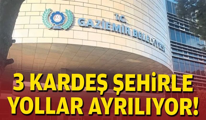 3 kardeş şehirle yollar ayrılıyor!
