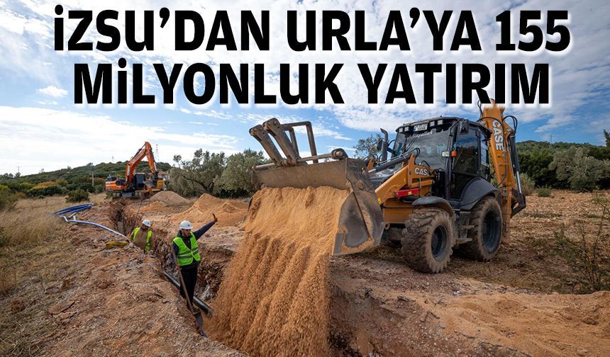İZSU'dan Urla'ya 155 milyonluk yatırım